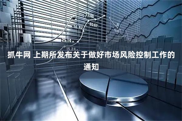 抓牛网 上期所发布关于做好市场风险控制工作的通知